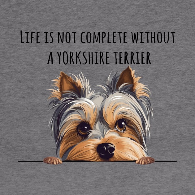 Life is Not Complete Without A Yorkshire Terrier Funny by myreed